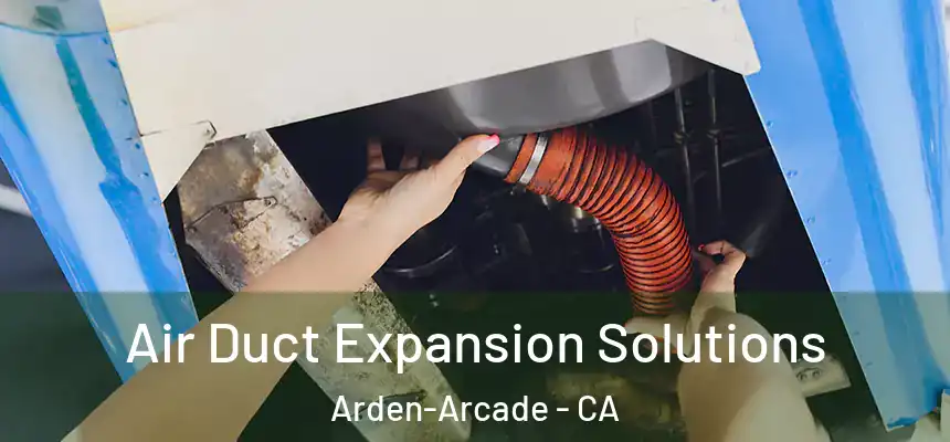  Air Duct Expansion Solutions Arden-Arcade - CA