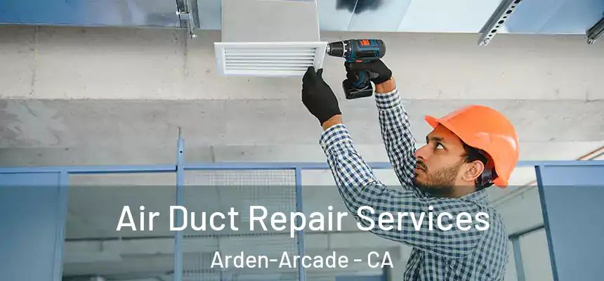  Air Duct Repair Services Arden-Arcade - CA