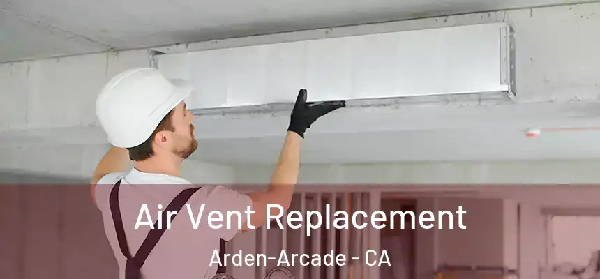 Air Vent Replacement Arden-Arcade - CA
