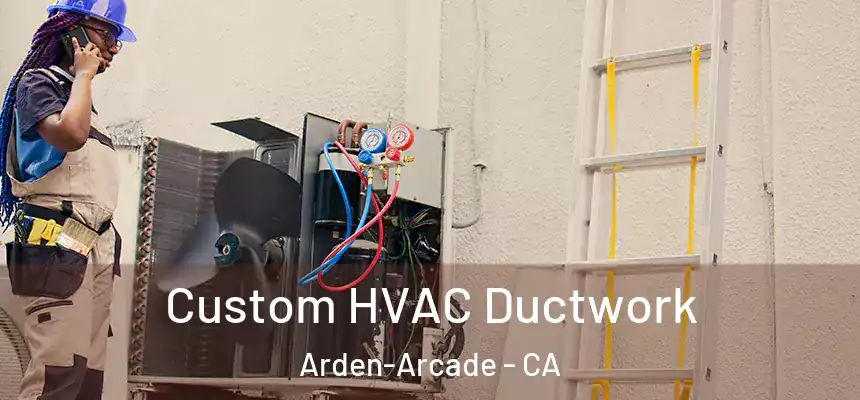  Custom HVAC Ductwork Arden-Arcade - CA