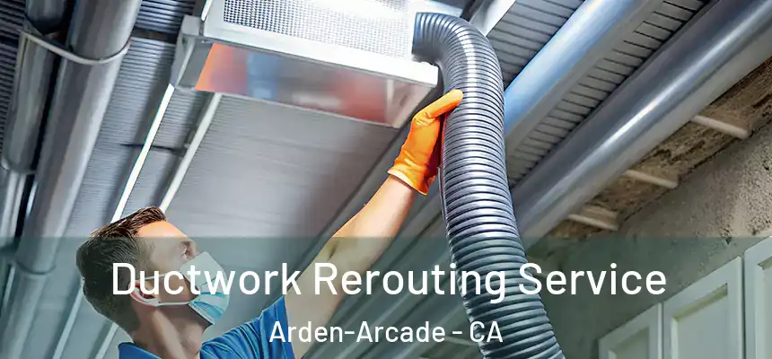 Ductwork Rerouting Service Arden-Arcade - CA