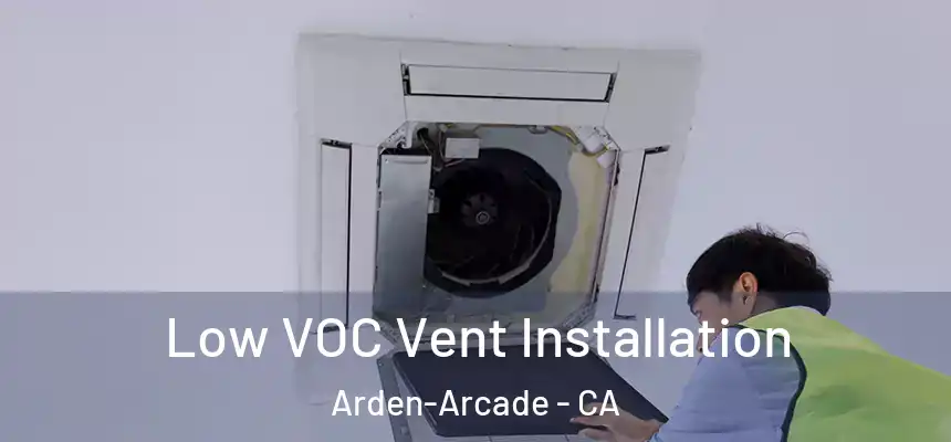 Low VOC Vent Installation Arden-Arcade - CA