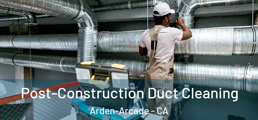  Post-Construction Duct Cleaning Arden-Arcade - CA