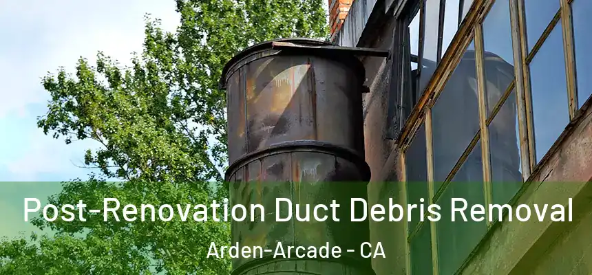  Post-Renovation Duct Debris Removal Arden-Arcade - CA