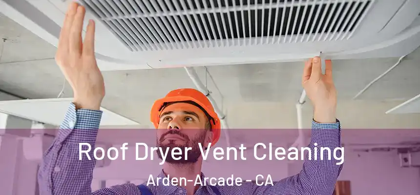  Roof Dryer Vent Cleaning Arden-Arcade - CA